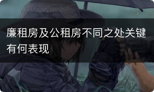 廉租房及公租房不同之处关键有何表现