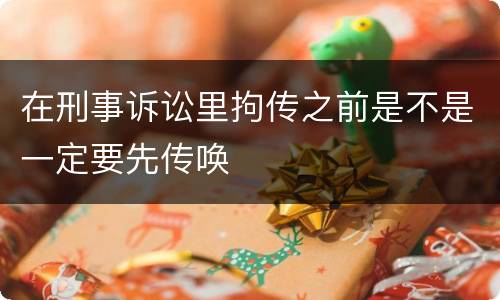 在刑事诉讼里拘传之前是不是一定要先传唤