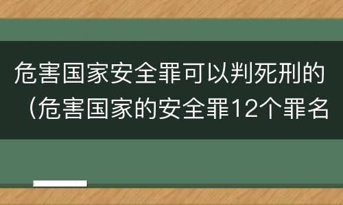 危害国家安全罪可以判死刑的（危害国家的安全罪12个罪名判死刑）