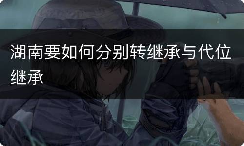 湖南要如何分别转继承与代位继承