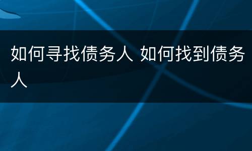 如何寻找债务人 如何找到债务人
