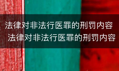 法律对非法行医罪的刑罚内容 法律对非法行医罪的刑罚内容包括
