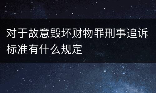 对于故意毁坏财物罪刑事追诉标准有什么规定