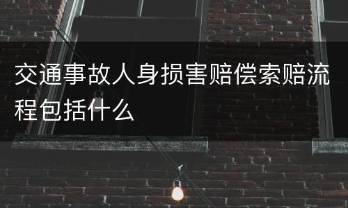 交通事故人身损害赔偿索赔流程包括什么