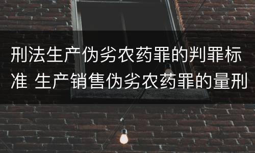 刑法生产伪劣农药罪的判罪标准 生产销售伪劣农药罪的量刑标准