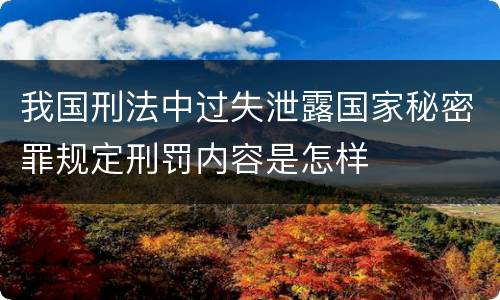 我国刑法中过失泄露国家秘密罪规定刑罚内容是怎样