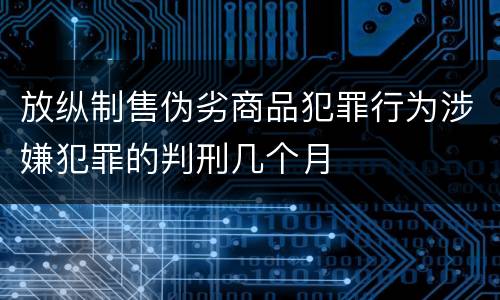 放纵制售伪劣商品犯罪行为涉嫌犯罪的判刑几个月