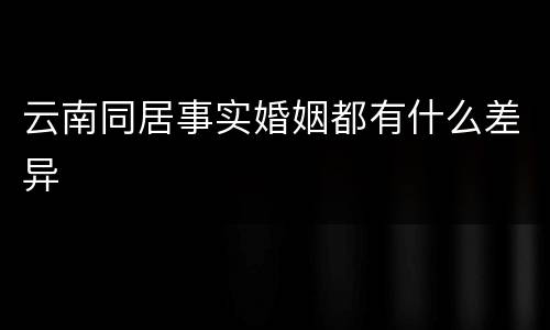 云南同居事实婚姻都有什么差异