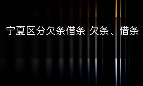 宁夏区分欠条借条 欠条、借条