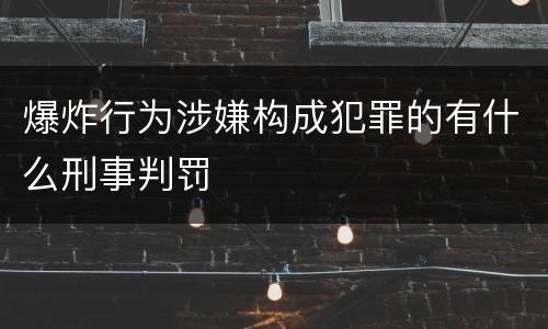 爆炸行为涉嫌构成犯罪的有什么刑事判罚