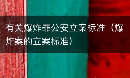 有关爆炸罪公安立案标准（爆炸案的立案标准）