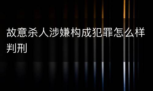 故意杀人涉嫌构成犯罪怎么样判刑
