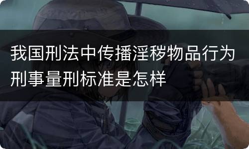我国刑法中传播淫秽物品行为刑事量刑标准是怎样