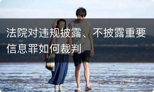 法院对违规披露、不披露重要信息罪如何裁判