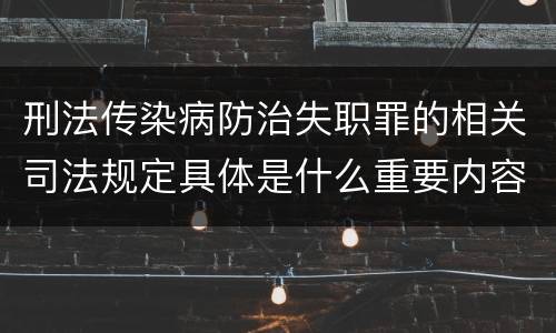 刑法传染病防治失职罪的相关司法规定具体是什么重要内容