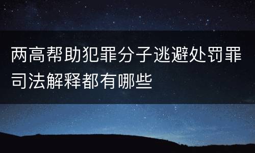 两高帮助犯罪分子逃避处罚罪司法解释都有哪些