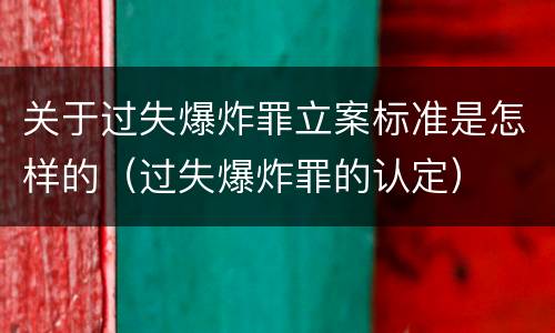 关于过失爆炸罪立案标准是怎样的（过失爆炸罪的认定）