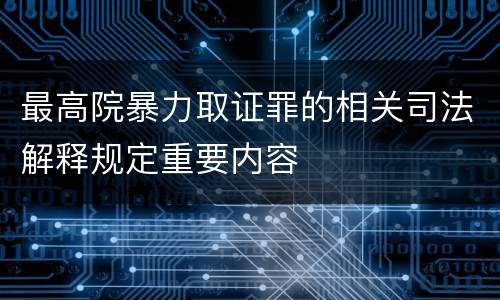 最高院暴力取证罪的相关司法解释规定重要内容