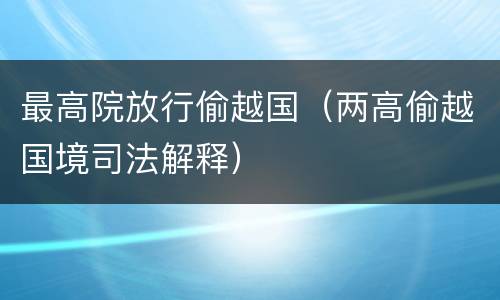 最高院放行偷越国（两高偷越国境司法解释）
