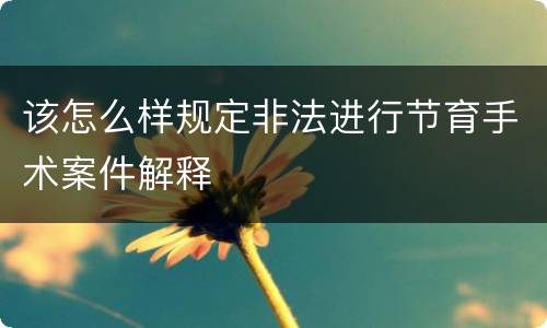 该怎么样规定非法进行节育手术案件解释