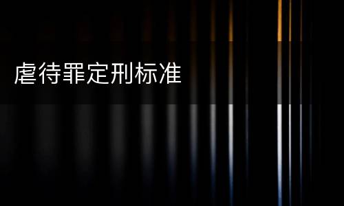 虐待罪定刑标准
