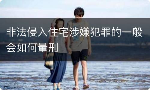 非法侵入住宅涉嫌犯罪的一般会如何量刑