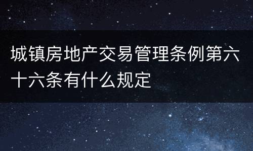 城镇房地产交易管理条例第六十六条有什么规定