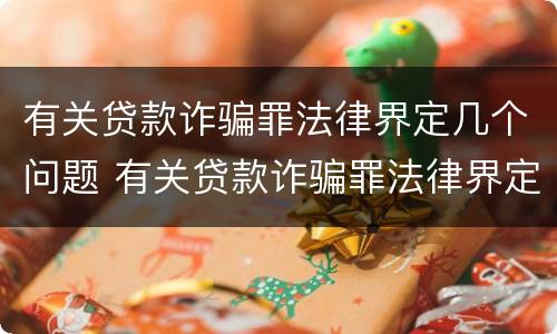 有关贷款诈骗罪法律界定几个问题 有关贷款诈骗罪法律界定几个问题的案例
