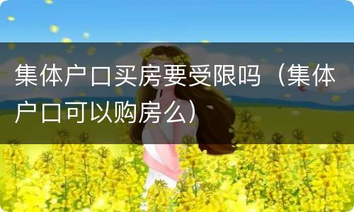 集体户口买房要受限吗（集体户口可以购房么）