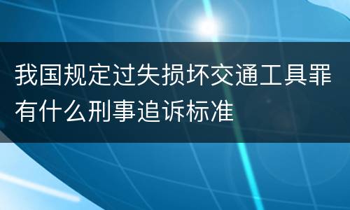 我国规定过失损坏交通工具罪有什么刑事追诉标准