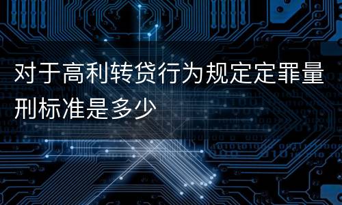 对于高利转贷行为规定定罪量刑标准是多少