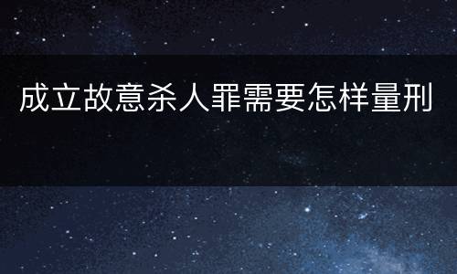 成立故意杀人罪需要怎样量刑
