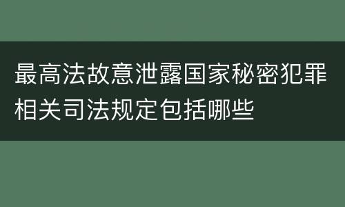 最高法故意泄露国家秘密犯罪相关司法规定包括哪些