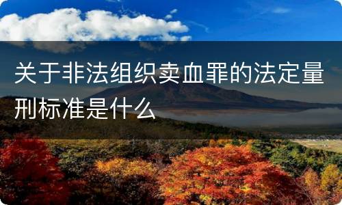 关于非法组织卖血罪的法定量刑标准是什么