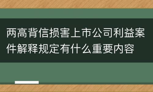 两高背信损害上市公司利益案件解释规定有什么重要内容