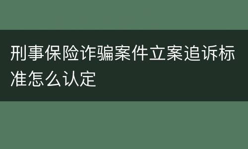 刑事保险诈骗案件立案追诉标准怎么认定