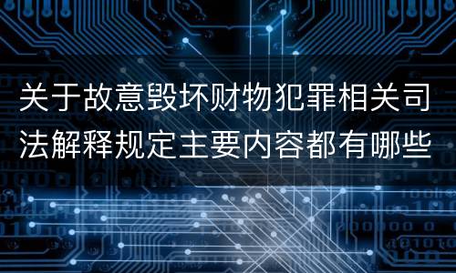 关于故意毁坏财物犯罪相关司法解释规定主要内容都有哪些
