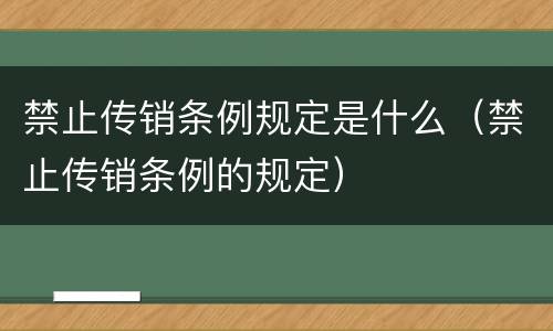 禁止传销条例规定是什么（禁止传销条例的规定）