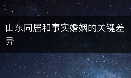 山东同居和事实婚姻的关键差异