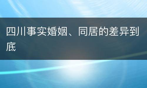 四川事实婚姻、同居的差异到底