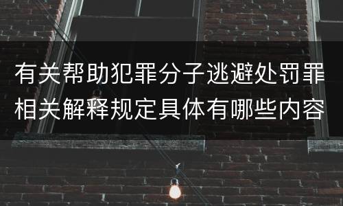 有关帮助犯罪分子逃避处罚罪相关解释规定具体有哪些内容