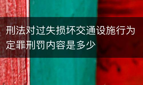 刑法对过失损坏交通设施行为定罪刑罚内容是多少