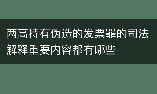 两高持有伪造的发票罪的司法解释重要内容都有哪些