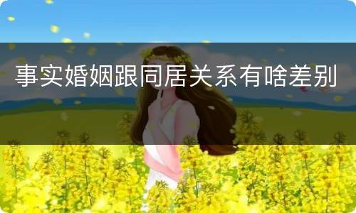 事实婚姻跟同居关系有啥差别