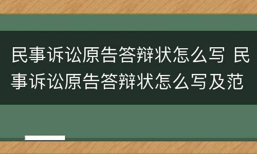 民事诉讼原告答辩状怎么写 民事诉讼原告答辩状怎么写及范文