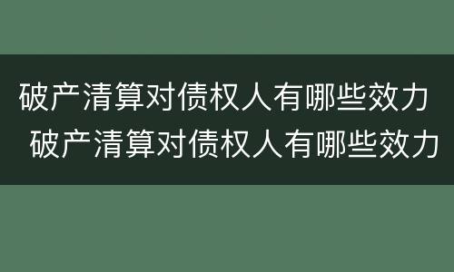 破产清算对债权人有哪些效力 破产清算对债权人有哪些效力呢