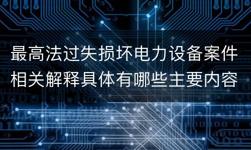 最高法过失损坏电力设备案件相关解释具体有哪些主要内容