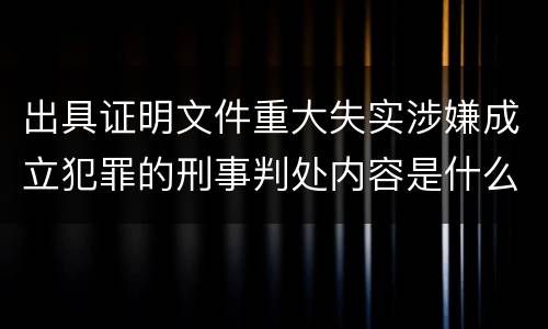 出具证明文件重大失实涉嫌成立犯罪的刑事判处内容是什么