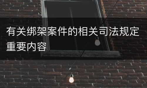 有关绑架案件的相关司法规定重要内容