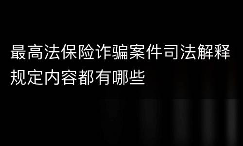 最高法保险诈骗案件司法解释规定内容都有哪些